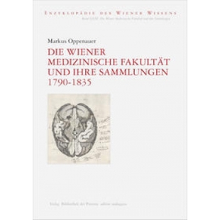 Die Wiener Medizinische Fakultät und ihre Sammlungen 1790–1835 – Sozialgeschichte der Medizin von Markus Oppenauer